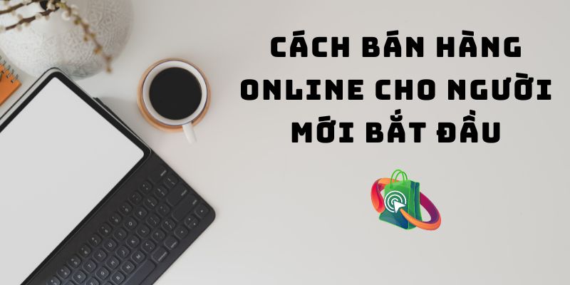 Cách bán hàng online cho người mới bắt đầu